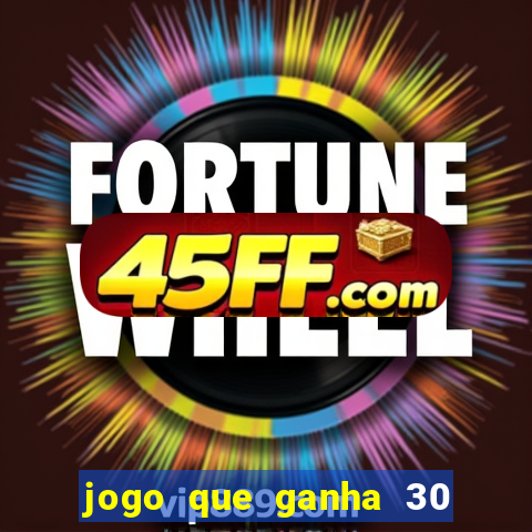 jogo que ganha 30 reais no cadastro